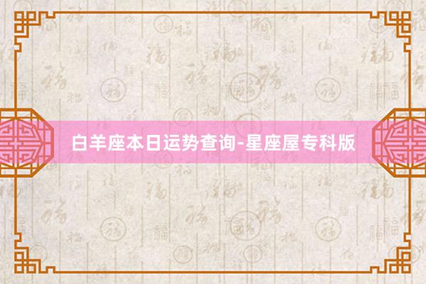 白羊座本日运势查询-星座屋专科版