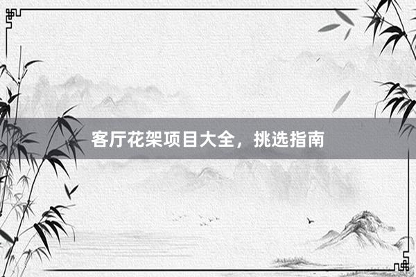 客厅花架项目大全，挑选指南